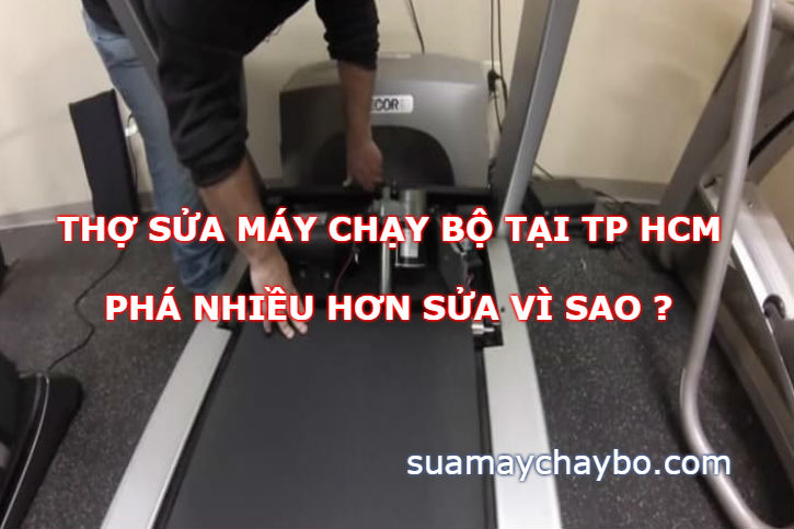 Thợ sửa máy chạy bộ tại TP HCM phá nhiều hơn sửa vì sao